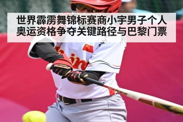 世界霹雳舞锦标赛商小宇男子个人奥运资格争夺关键路径与巴黎门票